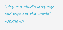 Play is a child's language and toys are the words -Unknown